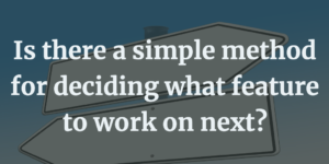 Is there a simple method for deciding what feature to work on next? DIE framework to the rescue!