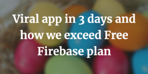 Viral app in 3 days and how we exceed Free Firebase plan