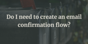 Do I need to create an email confirmation flow?